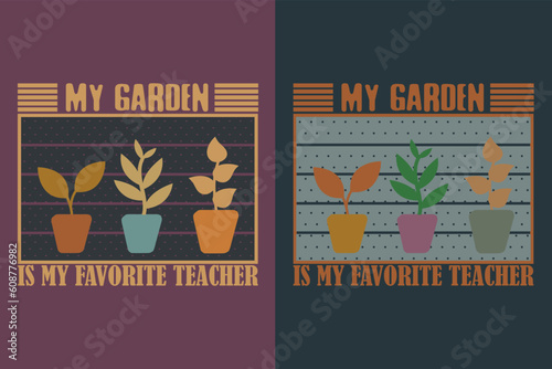 My garden is my faborite teacher, Garden Shirt, Gardening Shirt, Plant T-Shirt, Plant Lover Gift, Farmer T Shirt, Png, Gardening quote, Botanical Shirt, Plant Lover Shirt, Plants, Jpeg, Vector 
