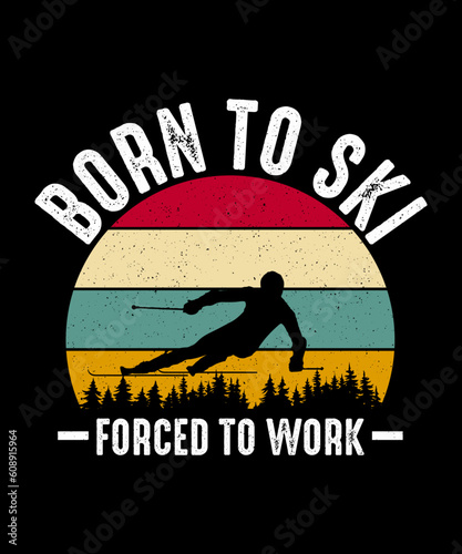 Born to ski forced to work Skiing T-shirt Design
