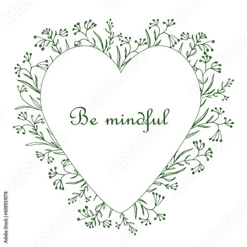 Floral heart for Be mindful. Botanical spring illustration blooming heart frame for posters, prints, cards and invitations. Vector flower wreath.