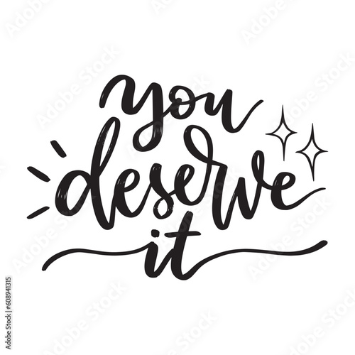 You deserve it, hand drawn lettering phrase. Motivational quote typography.