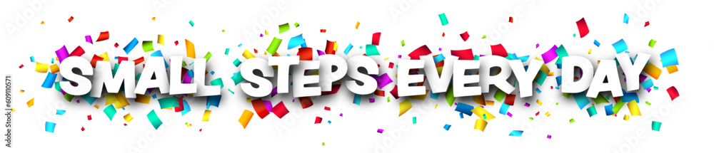 Small steps every day phrase with colorful cut out ribbon confetti background. Small steps every day phrase with colorful cut out ribbon confetti background.