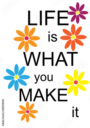 Simplicity quote with colorful blooming flowers isolated on white background, life is what you make it