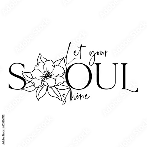 let your soul shine. Motivational quote with flower. Vector illustration.