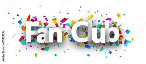 Fan club sign over colorful cut out ribbon confetti background..