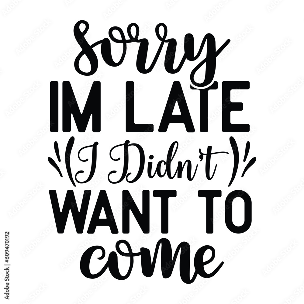 sorry I'm late I didn't want to come sorry I'm late I didn't want to come