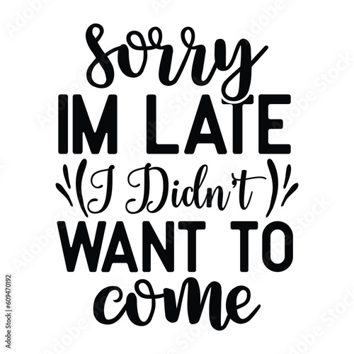 sorry I'm late I didn't want to come
