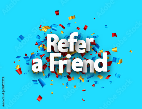 Refer a friend sign over colorful cut out foil ribbon confetti background..