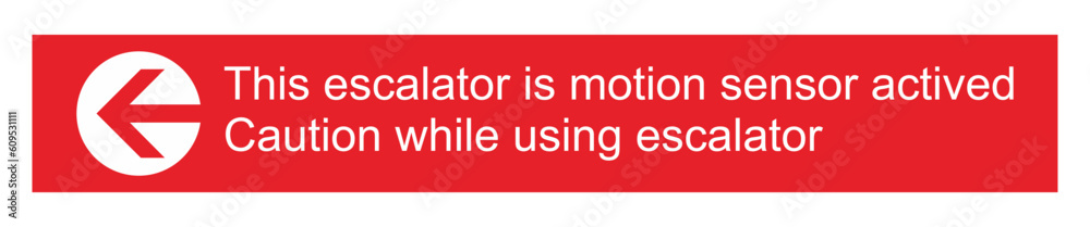 Sign This escalator is motion sensor actived caution while using escalator. safety sign red, arrow sign Sign This escalator is motion sensor actived caution while using escalator. safety sign red, arrow sign