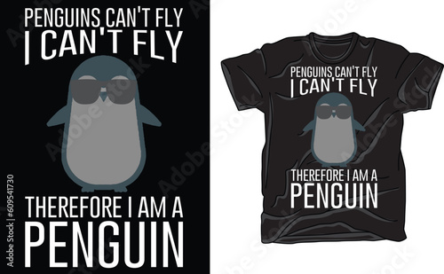 Penguins Can't Fly I Can't Fly Therefore, I Am A Penguin T-Shirt