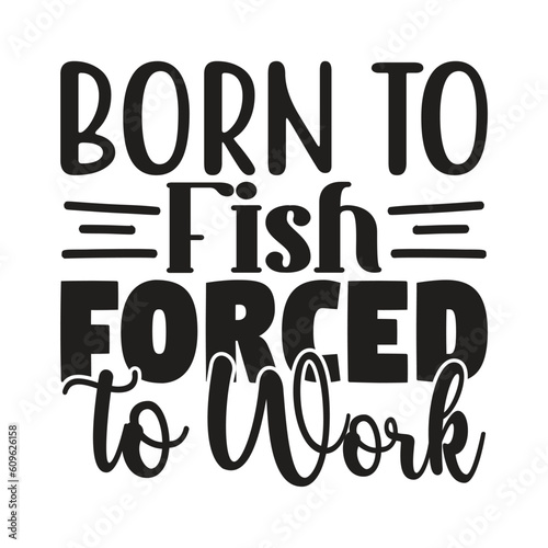 Born to Fish Forced to Work,  Fishing SVG Quotes Design Template