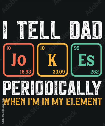 I Tell Dad Jokes Periodically When I'm In My Element T-shirt Design