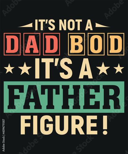 It s Not A Dad Bod It s A Father Figure T-shirt Design