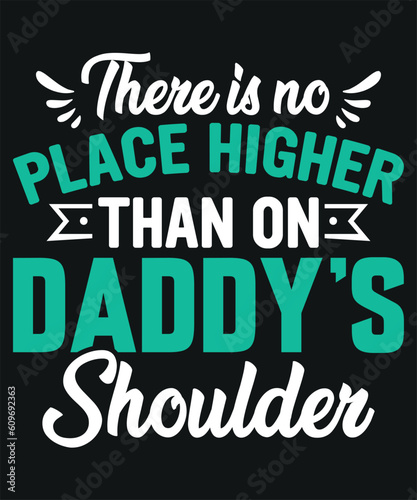 There Is No Place Higher Than On Daddy's Shoulder T-shirt Design