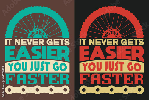It Never Gets Easier You Just Go Faster, Bicycle Shirt, Gift for Bike Ride, Cyclist Gift, Bicycle Clothing, Bike Lover Shirt, Cycling Shirt, Biking Gift, Biking Shirt, Bicycle Gift, Bike Lover
