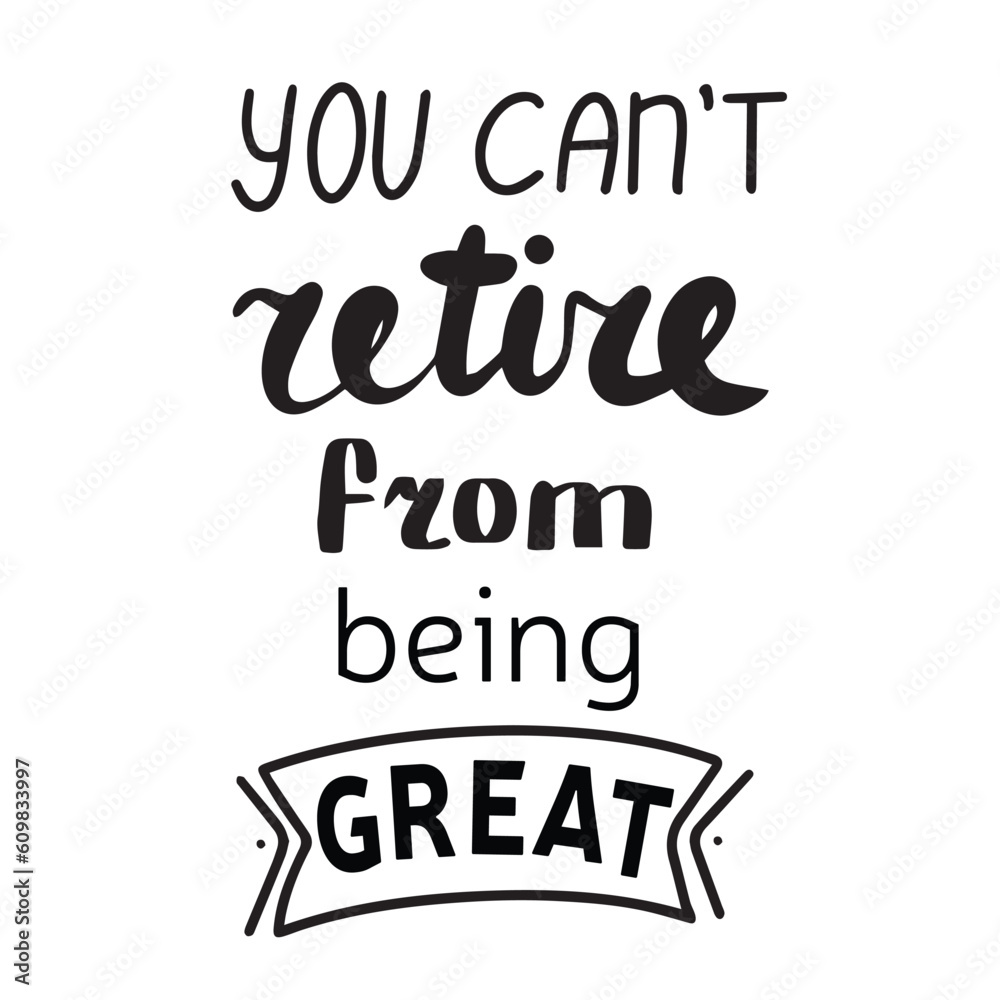 You can not retire from being great. Handwriting phrase, quote about senior people, retired. Vector illustration. 