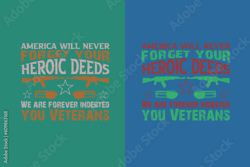 America Will Never Forget Your Heroic Deeds We Are Forever Indebted You Veterans, Veteran Shirt, US Veteran EPS JPG PNG, United States Veteran, Army Veteran, veterans day