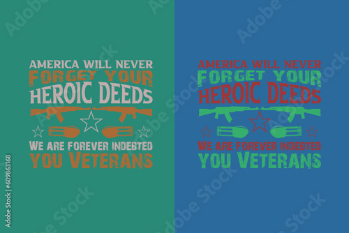 America Will Never Forget Your Heroic Deeds We Are Forever Indebted You Veterans, Veteran Shirt, US Veteran EPS JPG PNG, United States Veteran, Army Veteran, veterans day
