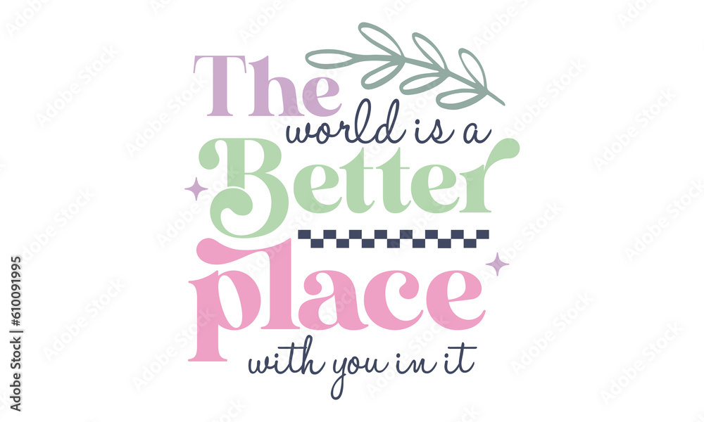 The World Is A Better Place With You In It Retro