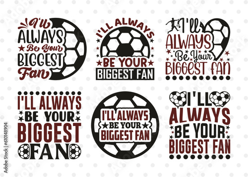 Ill Always Be Your Biggest Fan SVG Bundle, Soccer Ball Svg, Sports Svg, Ball Svg, Soccer Tshirt Design, Soccer Quotes, ETC T00246