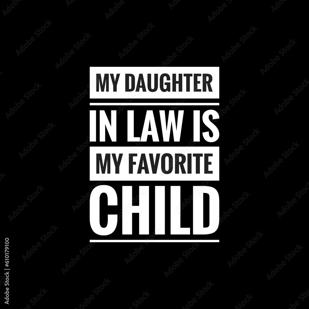 my daughter in law is my favorite child simple typography with black background