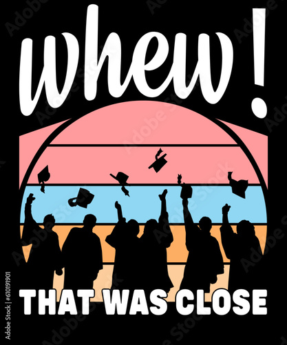 whew! that was close, Graduation T-shirt Design