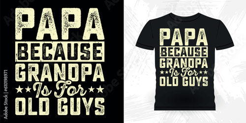 Papa Because Grandpa Is For Old Guys Funny Dad Lover  Grandpa Retro Vintage Father's Day T-shirt Design