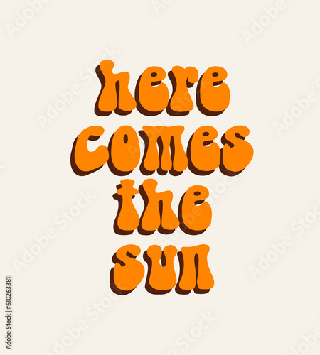Here Comes The Sun. Funny Poster with Orange-Brown Retro Lettering Text Isolated on a Beige Background. RGB Colors. Trendy Vector Illustration with Simple Message ideal for T-Shirt Print, Wall Art.