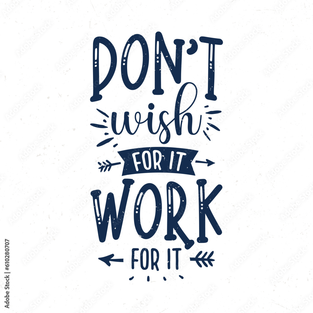 Don't wish for it work for it, Hand lettering motivational quotes