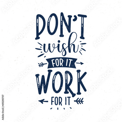 Don t wish for it work for it  Hand lettering motivational quotes