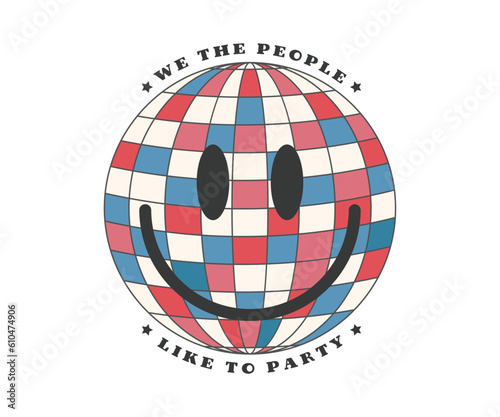 We the people like to party, 4th of july vintage smily happy face disco light, USA Independence Day, This Vintage patriotic design can be print on T-Shirt, Mug, sticker and so on. 