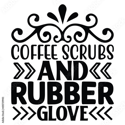 Coffee Scrubs And Rubber Glove,  Nurse t-shirt design nurse svg design nurse typography eps file