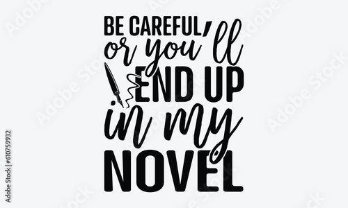 Be careful or you’ll end up in my novel - Writer svg typography t-shirt design. celebration in calligraphy text or font writer in the Middle East. Greeting templates, cards, mugs. EPS 10.