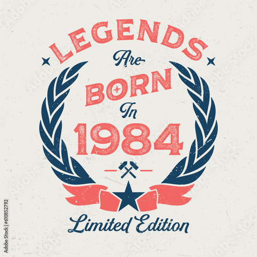 Legends Are Born In 1984 - Fresh Birthday Design. Good For Poster, Wallpaper, T-Shirt, Gift.