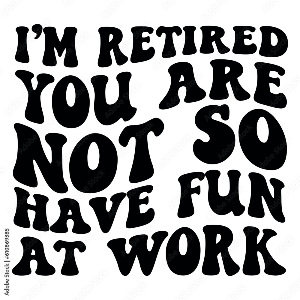 I'm retired you are not so have fun at work Retro SVG I'm retired you are not so have fun at work Retro SVG