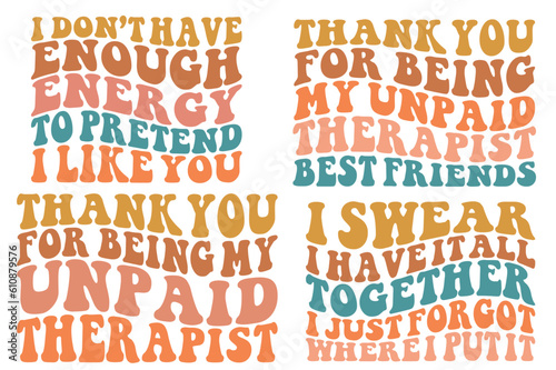 i don't have enough energy to pretend i like you, thank you for being my unpaid therapist best friends, i swear i have it all together i just for got where i put it wavy SVG
