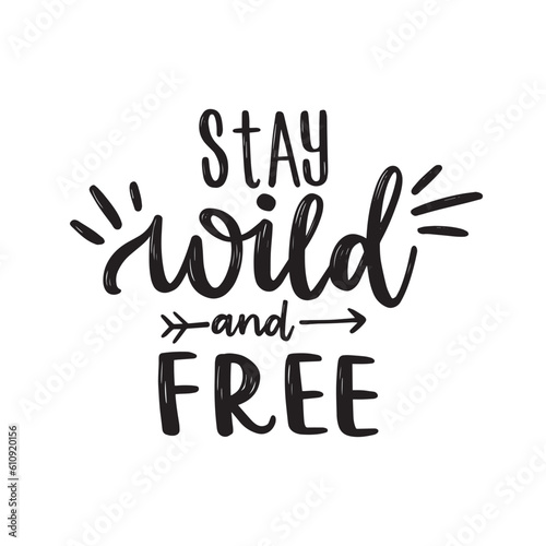 Stay wild and free, hand drawn lettering phrase. Motivational quote for print, textile, decor, poster, card. Modern brush calligraphy.