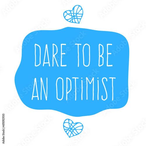 Dare to be an optimist slogan. Cool life quote on white background. Vector illustration.