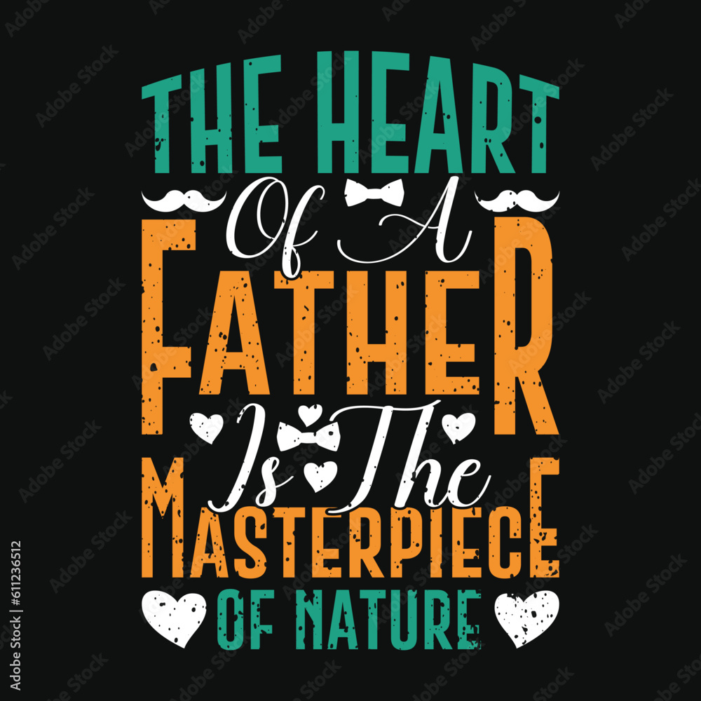 The Heart Of A Father Is The Masterpiece Of Nature | Father's Day T-Shirt Design | Dad Shirt, Husband Gift, Father's Day Gift, Gift for Father, Dad Gift, Shirt For Dad, Funny Father's Day T-Shirt  | F