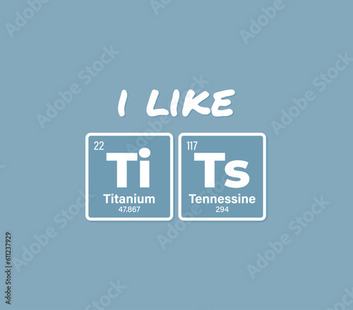 Vector inscription text I Like TiTs composed of individual elements of the periodic table. Blue background