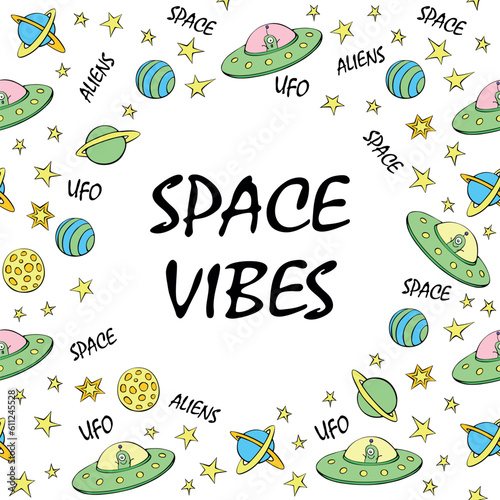 Vector frame, border from cute aliens, planets, stars, Flying Saucers, UFO. Space vibes - lettering. Funny color background, decoration for kids design