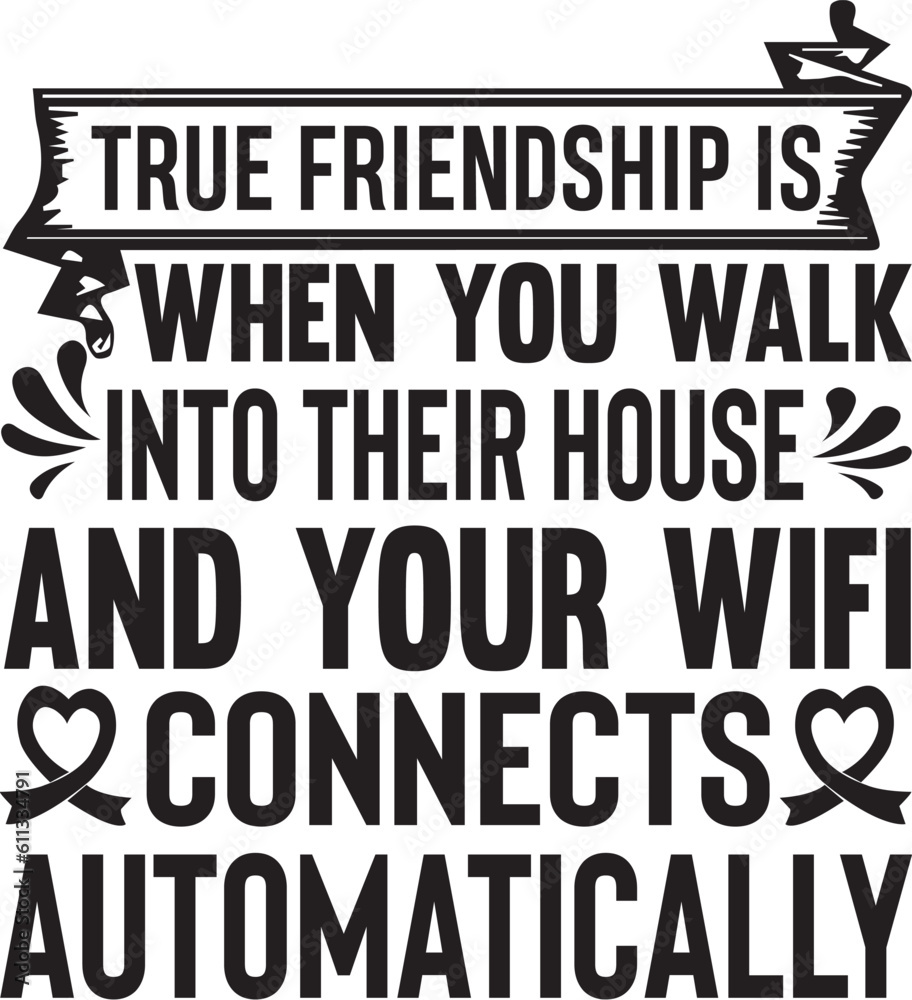 True friendship is when you walk into their house and your WiFi connects automatically