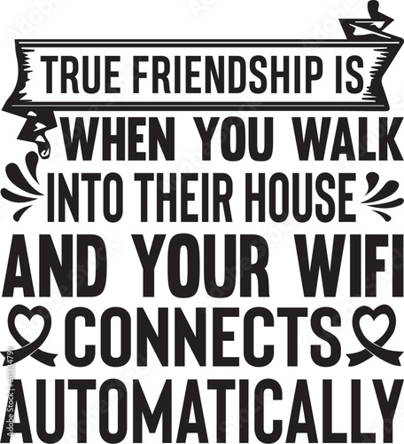 True friendship is when you walk into their house and your WiFi connects automatically