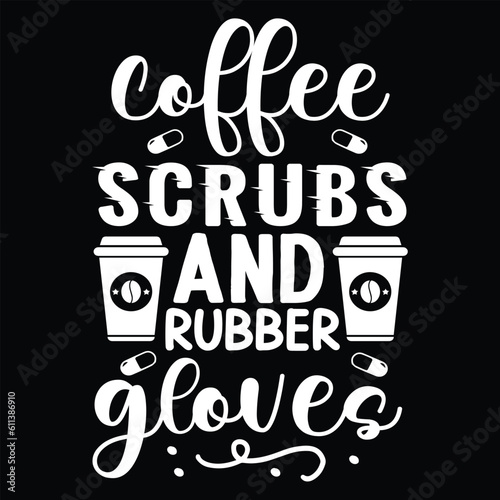 Coffee Scrubs And Rubber Glove,  Nurse t-shirt design nurse svg design nurse typography eps file