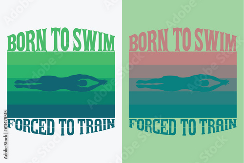 Born To Swim Forced To Train, Swimming Shirt, Swim Gift, Swimming T-Shirt, Swimming Gift, Swim Team Shirts, Summer Vacation T-Shirt, Swim Mom Shirt, Swimming Shirt for Women, Gift For Swimmer