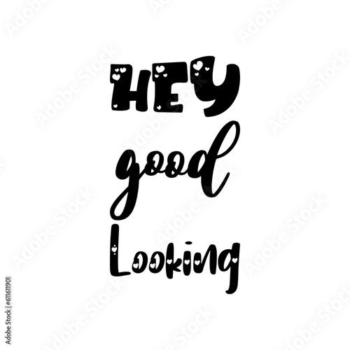 hey good looking black lettering quote