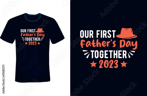 Father's Day T-shirt 2023. Dad Typography T-shirt design and template. fathers fashion, Our first fathers day together 2023, Gift for Fathers, Happy Father's day t-shirt design, 18th June 2023.