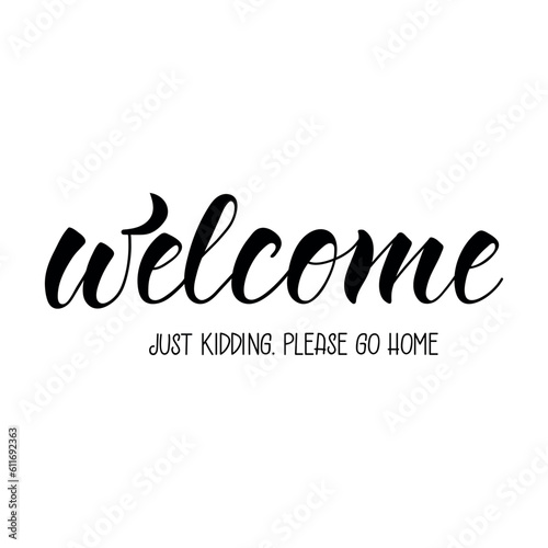 Welcome. Just kidding. Please go home. Funny lettering. Ink illustration.