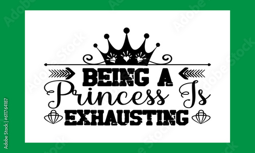 Being A Princess Is Exhausting  T Shirt design  photo