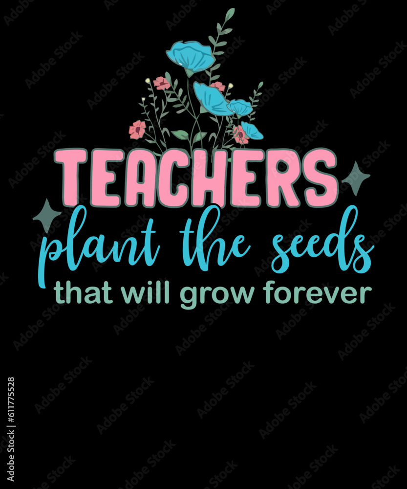 Teachers Plant the Seeds that Will Grow Forever Retro Teacher Appreciation T-Shirt Design