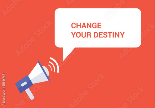 Change your destiny announcement speech bubble with megaphone, Change your destiny text speech bubble vector illustration